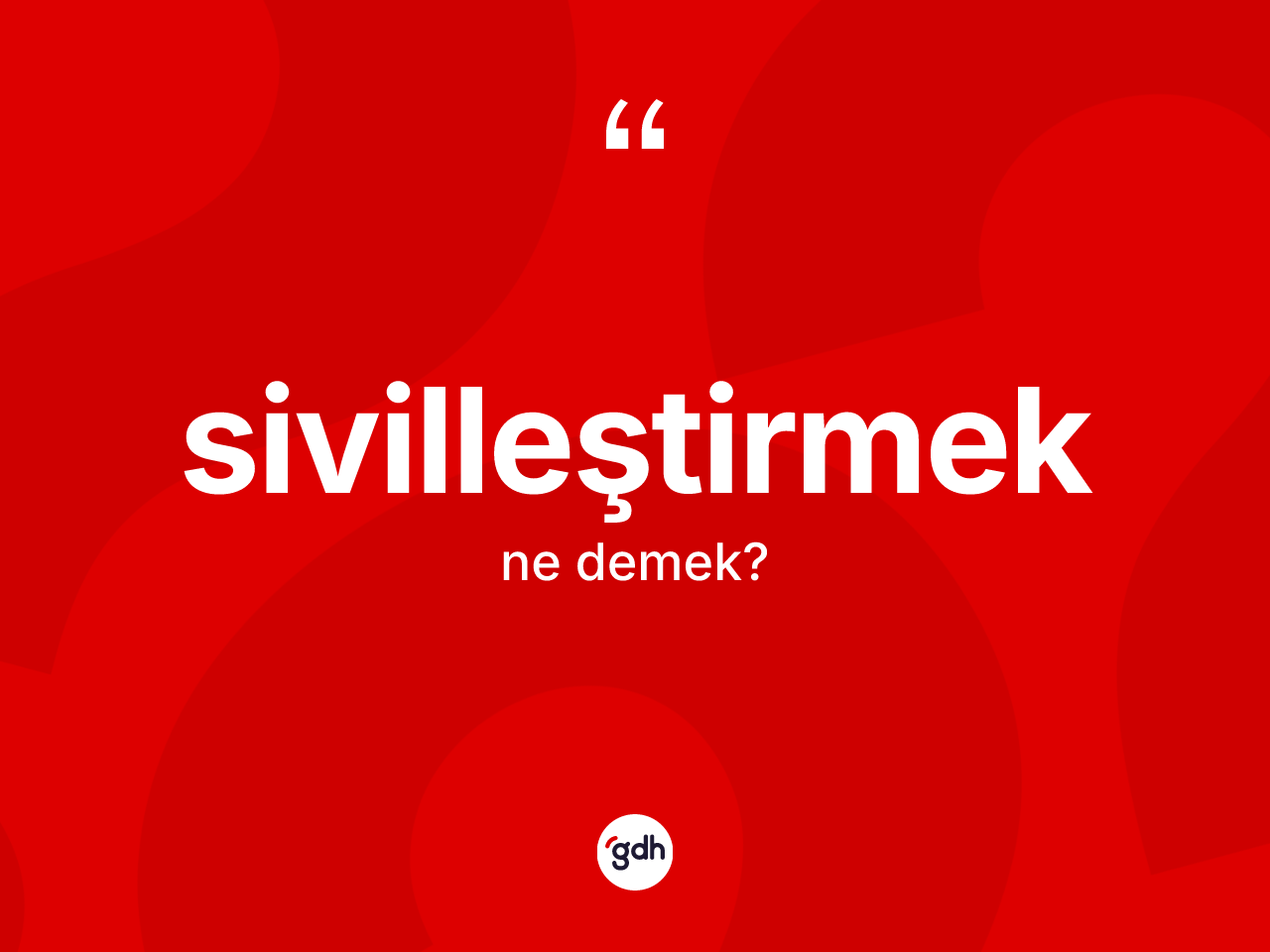 Sivilleştirmek ne anlama gelir? Sivilleştirmeğin TDK'ya göre anlamı nedir?