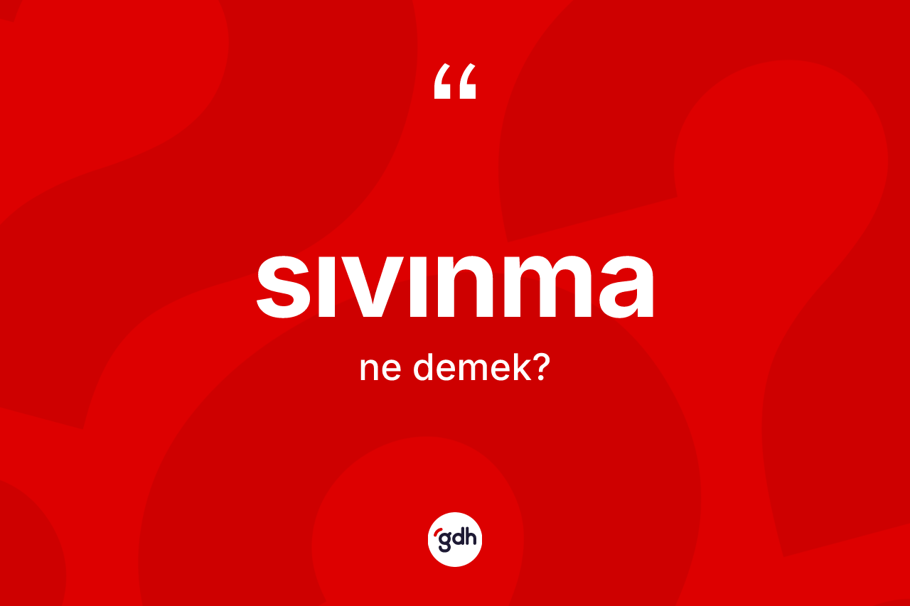 Sıvınma kelimesinin sözlükteki tanımı nedir? Sıvınmanın kısaca tanımı nedir?