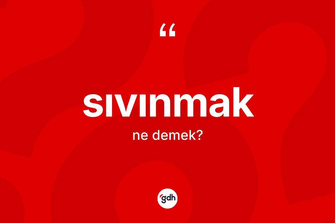 Sıvınmak kelimesi ne demek? Sıvınmağın halk arasındaki kullanımı nasıldır?