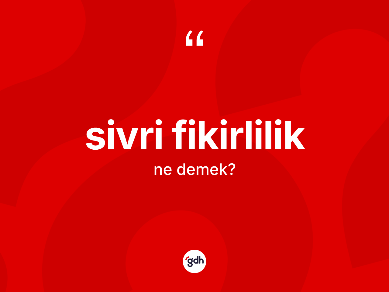 Sivri fikirlilik nedir? Sivri fikirliliğin kısaca tanımı nedir?