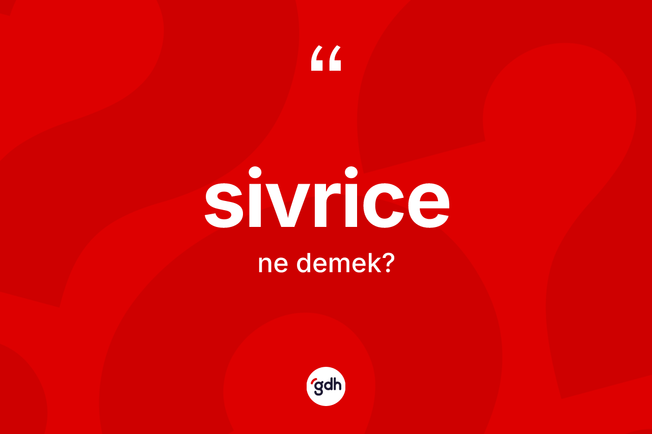 Sivrice kelimesi ne anlama gelir? Sivrice kelimesinin TDK anlamı nedir?