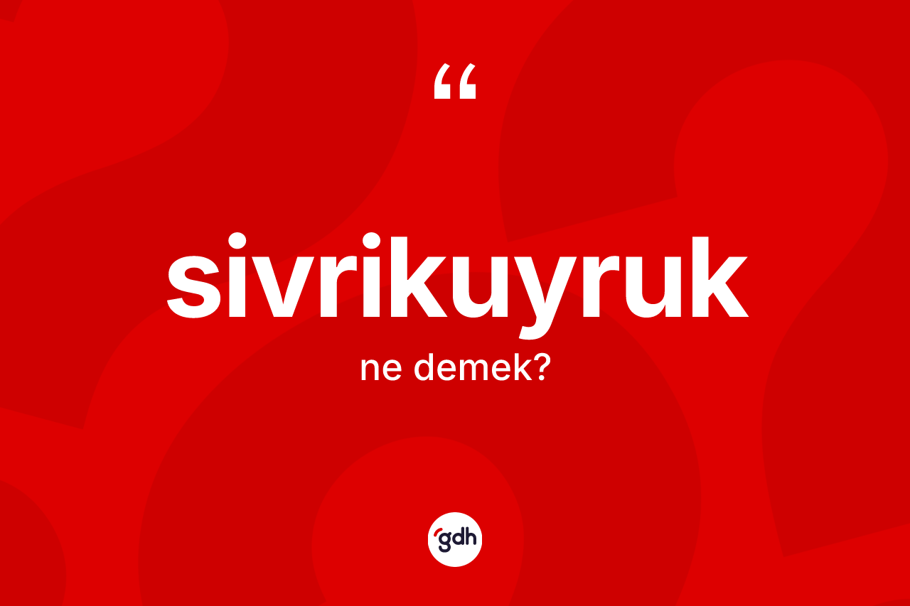 Sivrikuyruk ne demek?