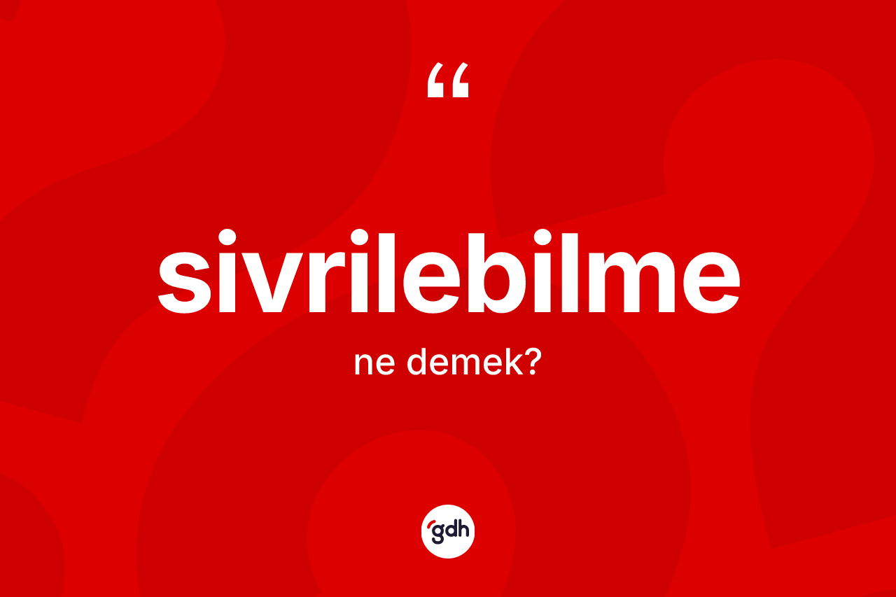 Sivrilebilme kelimesinin sözlükteki tanımı nedir? Sivrilebilmenin sözlükteki anlamı nedir?