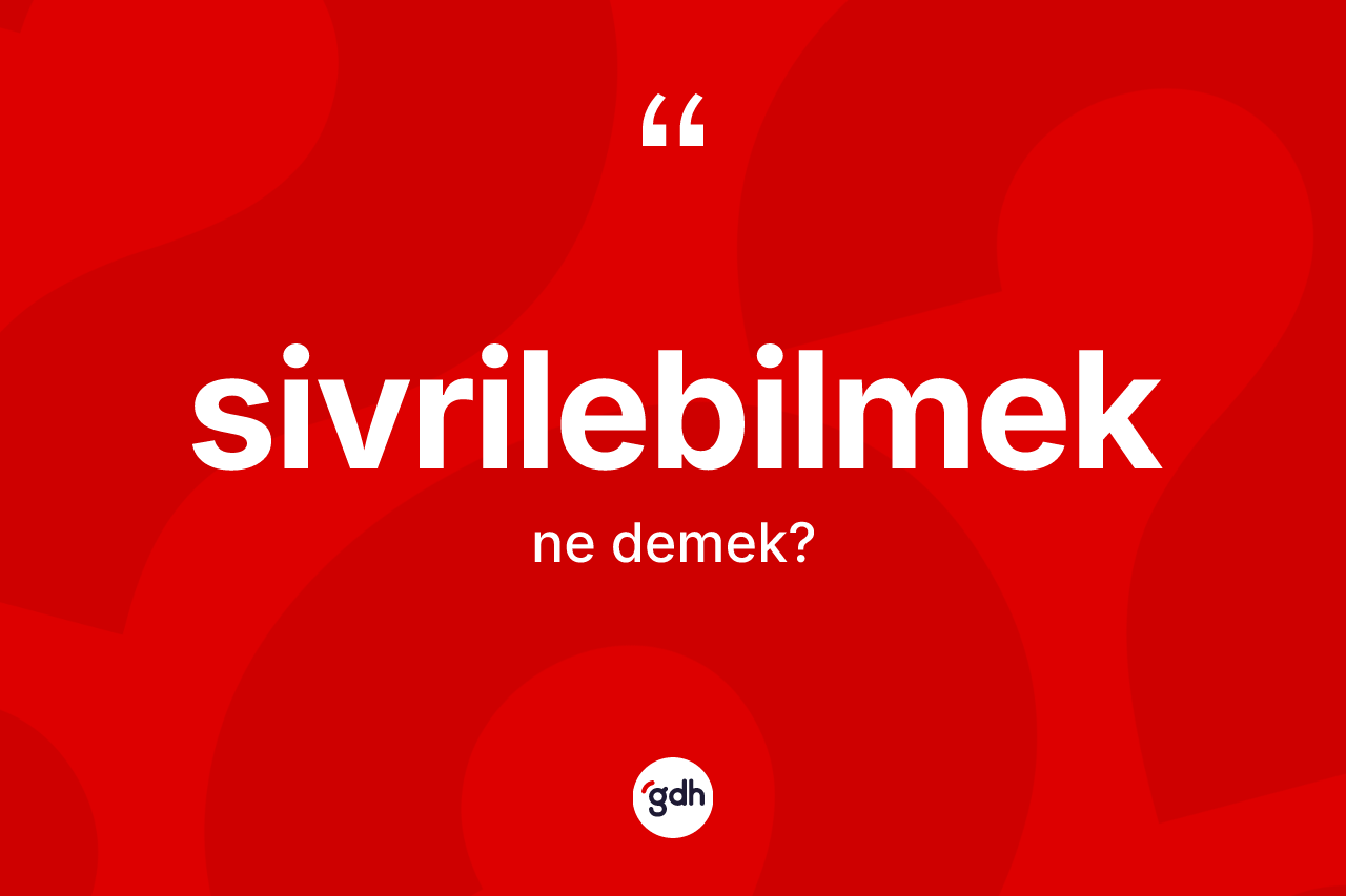 Sivrilebilmek kelimesi ne anlama gelir? Sivrilebilmeğin TDK'ya göre anlamı nedir?