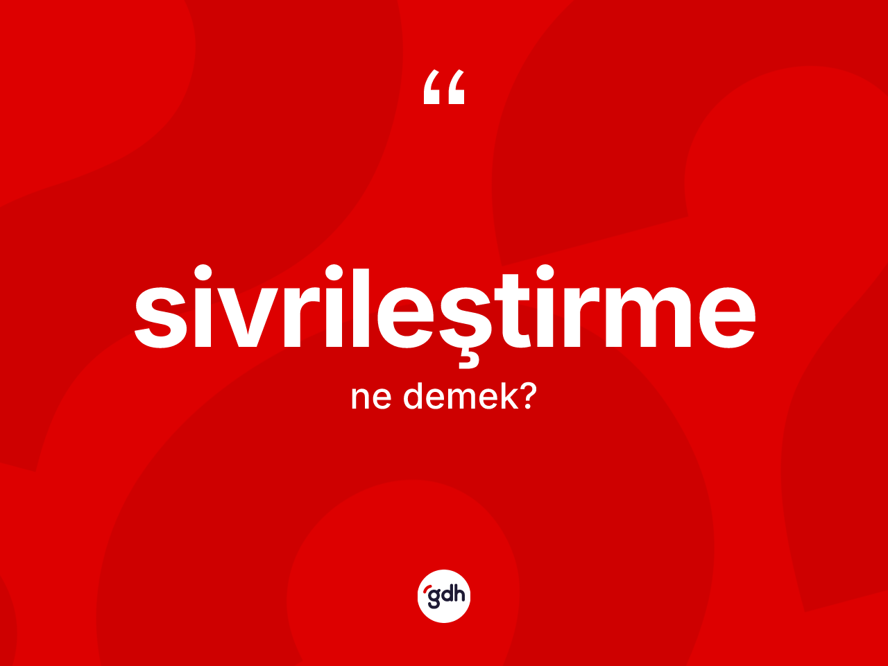 Sivrileştirme kelimesinin sözlükteki tanımı nedir? Sivrileştirmenin TDK'ya göre anlamı nedir?