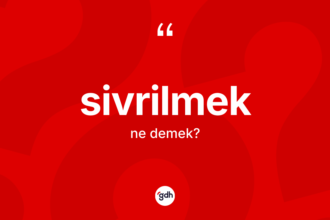 Sivrilmek kelimesinin anlamı nedir?