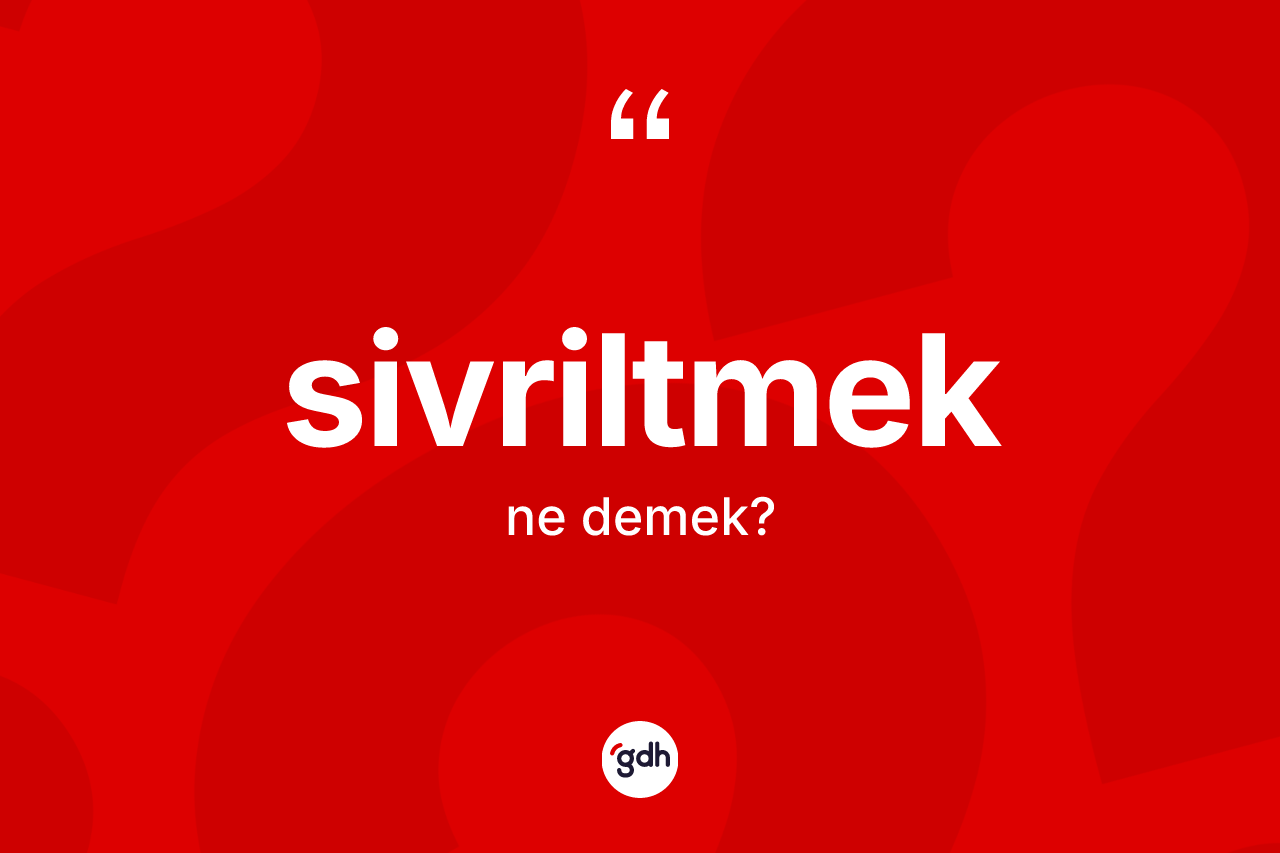 Sivriltmek kelimesinin tanımı nedir?