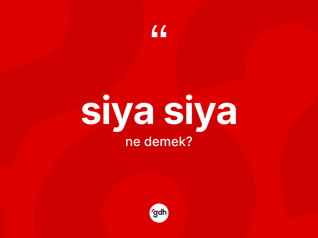 Siya siya ne anlama gelir? Siya siya kelimesinin TDK anlamı nedir?