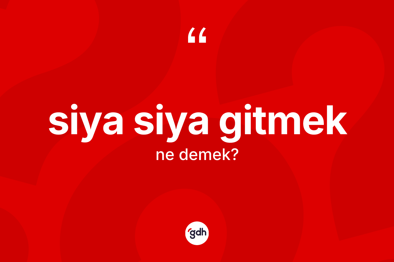 Siya siya gitmek ifadesi neyi anlatır? Siya siya gitmek ifadesi hangi durumlarda kullanılır?