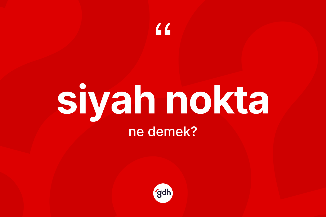 Siyah nokta kelimesinin sözlükteki tanımı nedir? Siyah noktanın TDK'ya göre anlamı nedir?
