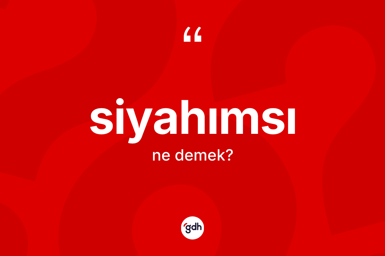 Siyahımsı kelimesinin anlamı nedir?