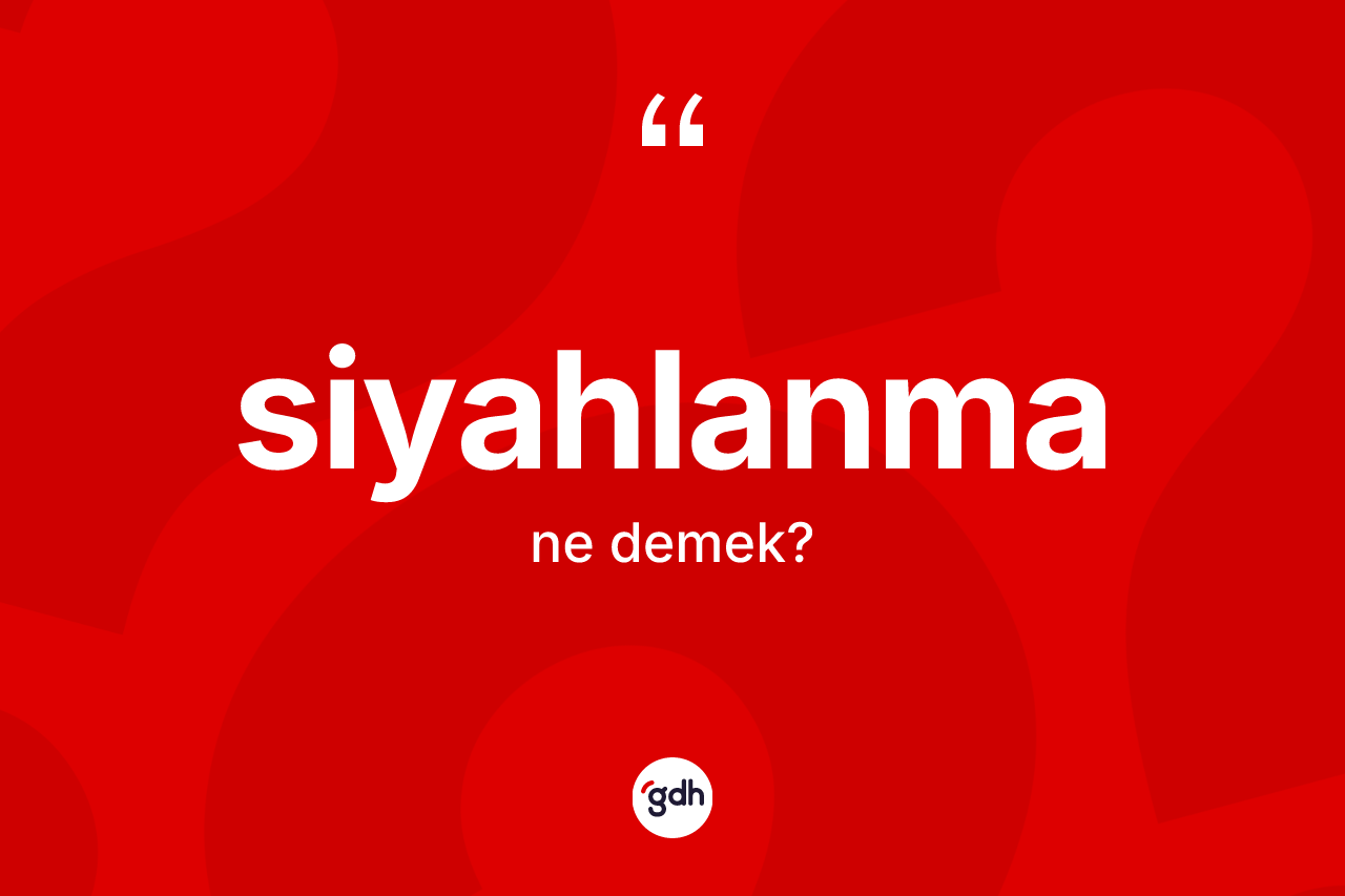 Siyahlanma nedir? Siyahlanma kelimesinin TDK anlamı nedir?