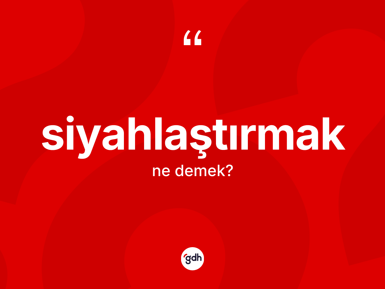 Siyahlaştırmak kelimesinin tanımı nedir? Siyahlaştırmağın sözlükteki anlamı nedir?