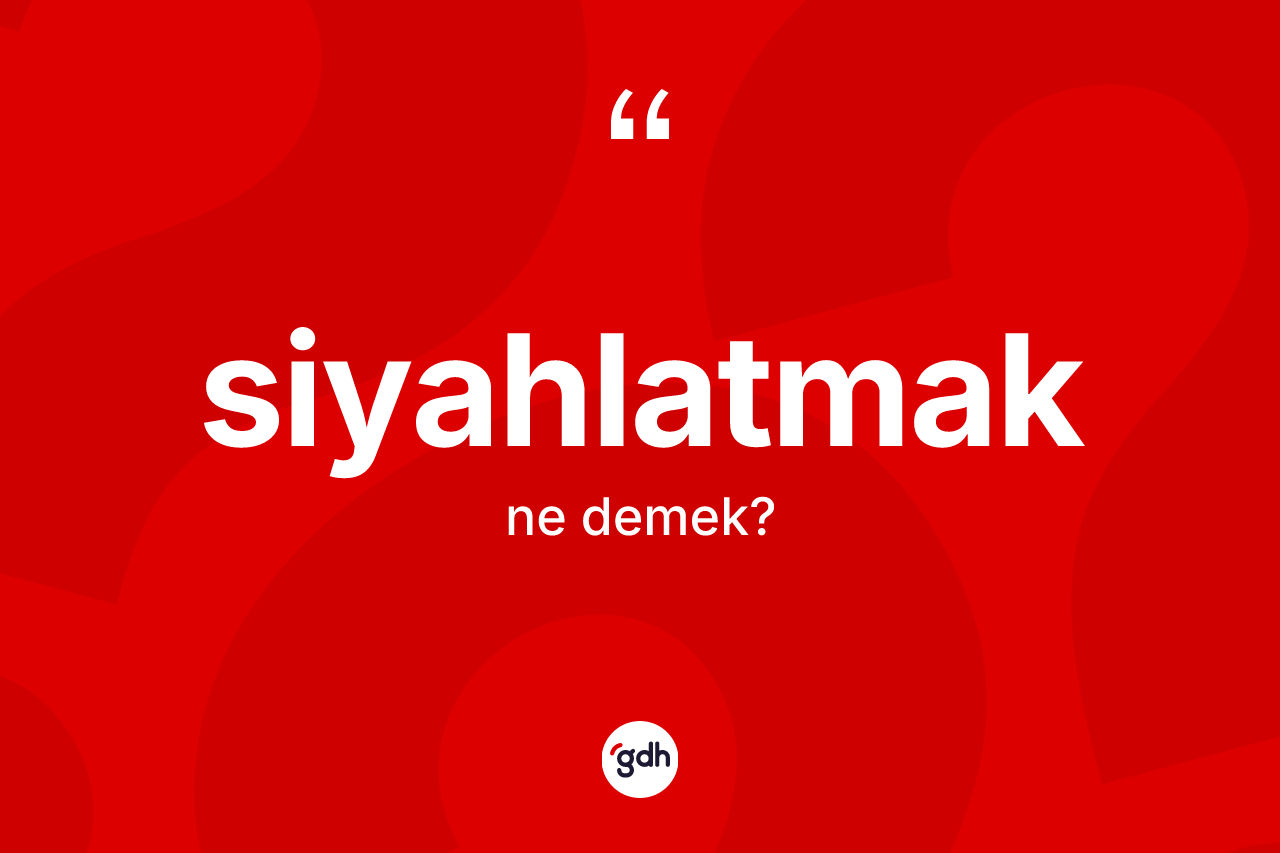 Siyahlatmak kelimesinin tanımı nedir?