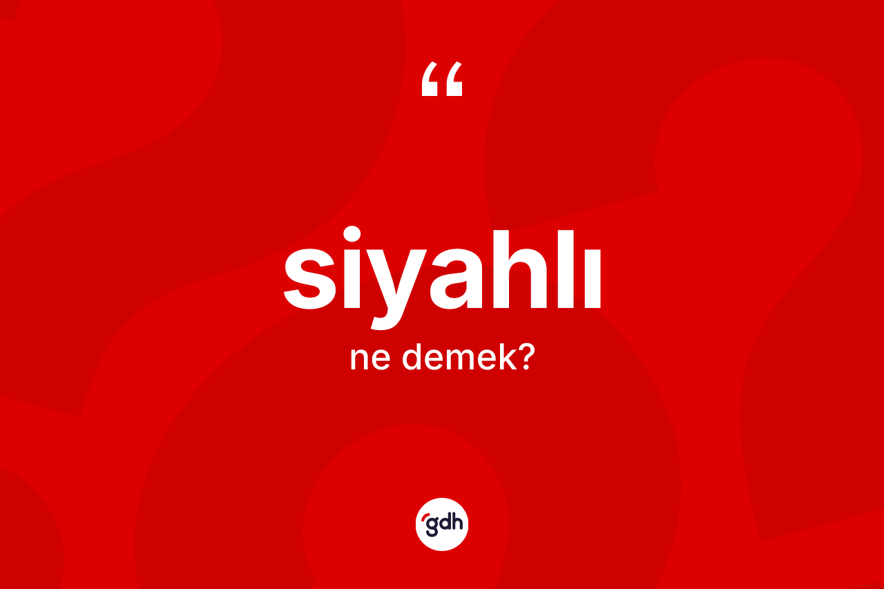 Siyahlı kelimesinin sözlükteki tanımı nedir? Siyahlının sözlükteki anlamı nedir?