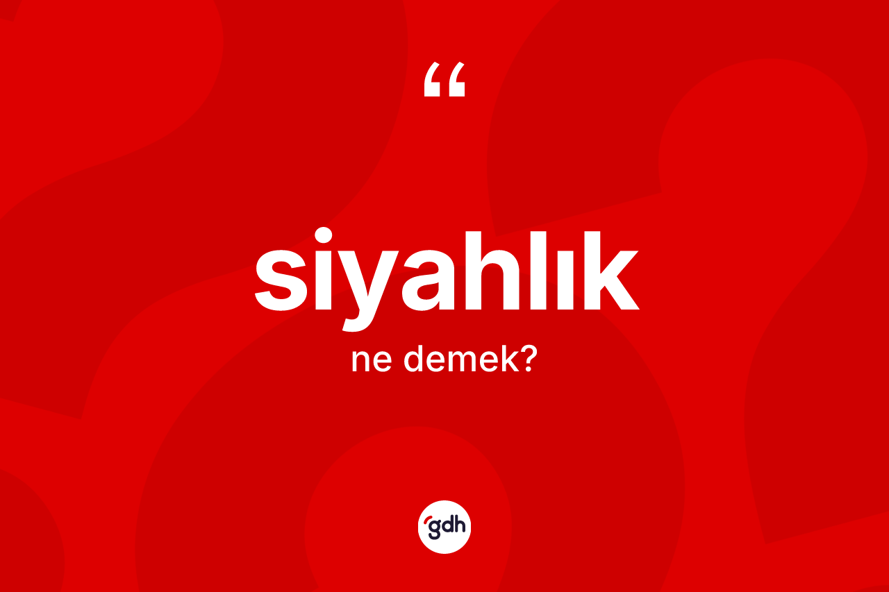 Siyahlık kelimesi nedir? Siyahlığın sözlükteki anlamı nedir?
