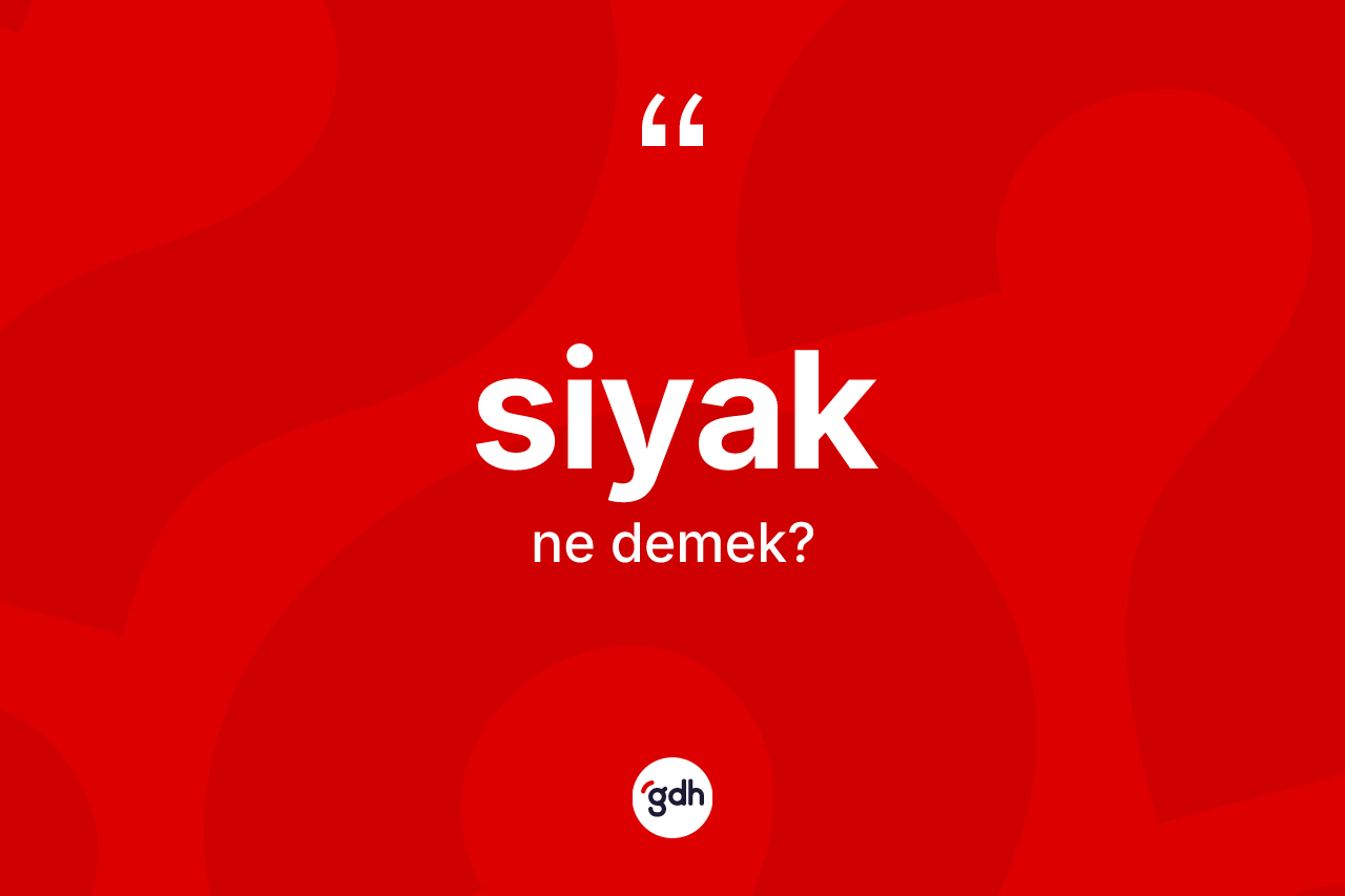 Siyak kelimesi nedir? Siyağın sözlükteki anlamı nedir?