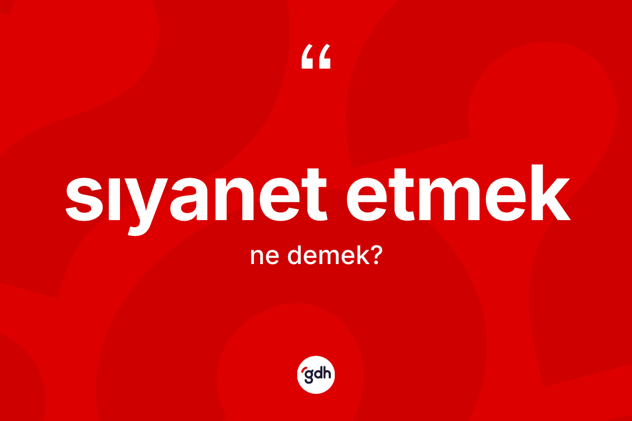 Sıyanet etmek ifadesinin tanımı nedir? Sıyanet etmek ifadesinin TDK'ya göre anlamı nedir?
