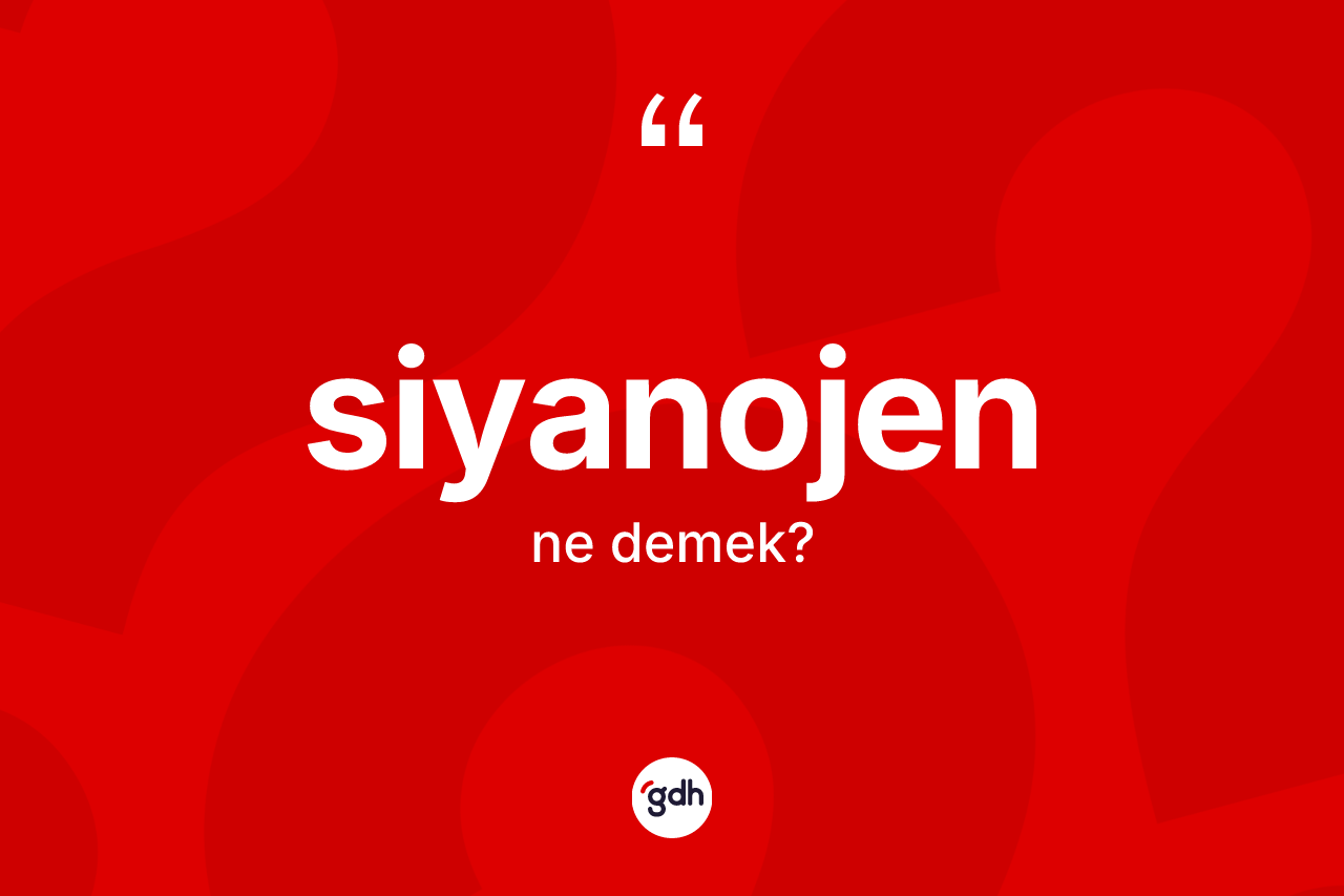 Siyanojen ne anlama gelir? Siyanojenin TDK'ya göre anlamı nedir?