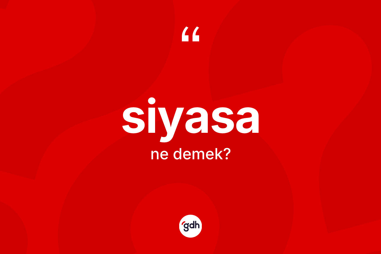 Siyasa kelimesinin anlamı nedir? Siyasa kelimesinin TDK anlamı nedir?