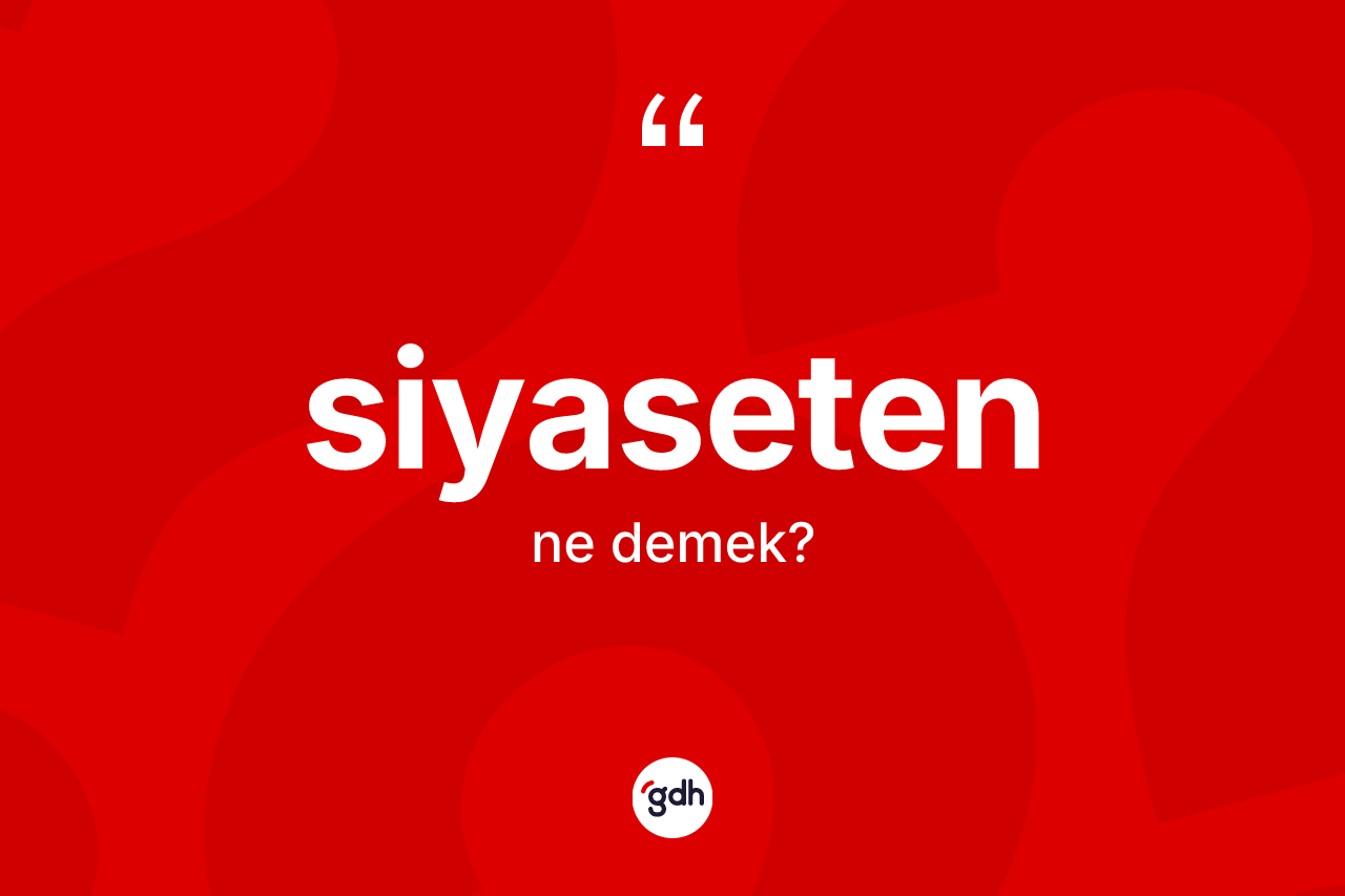 Siyaseten nedir? Siyasetenin TDK'ya göre anlamı nedir?