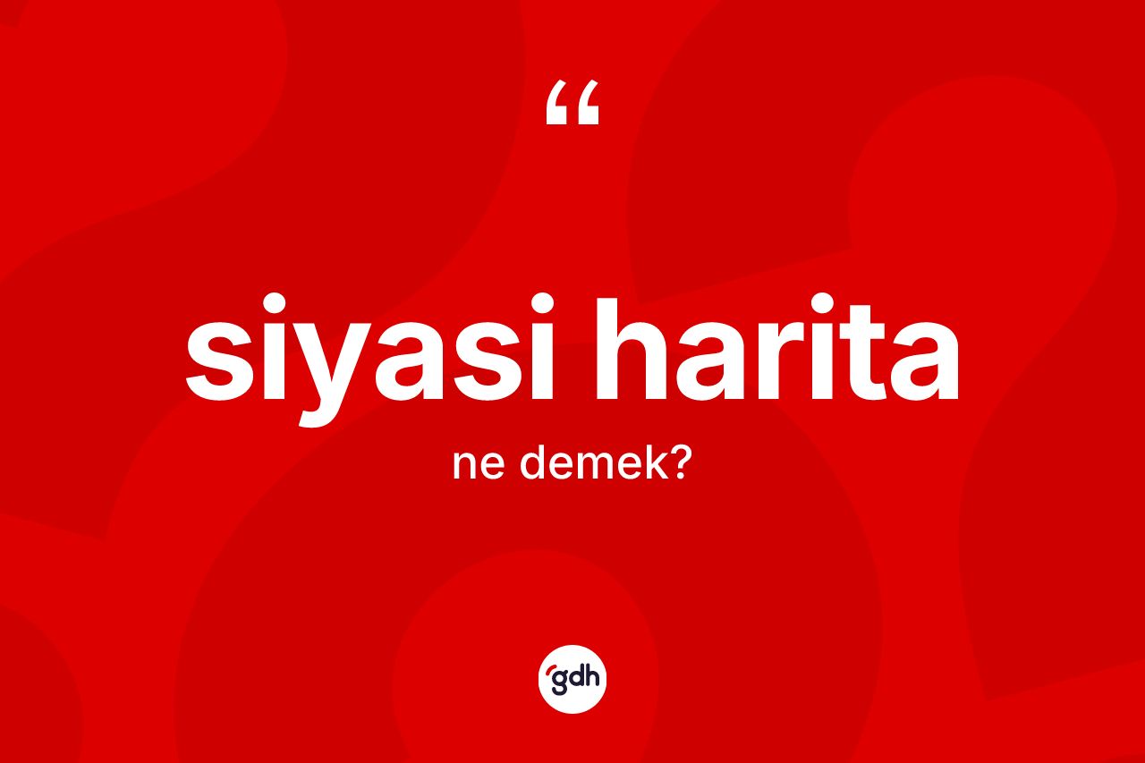 Siyasi harita kelimesinin anlamı nedir?