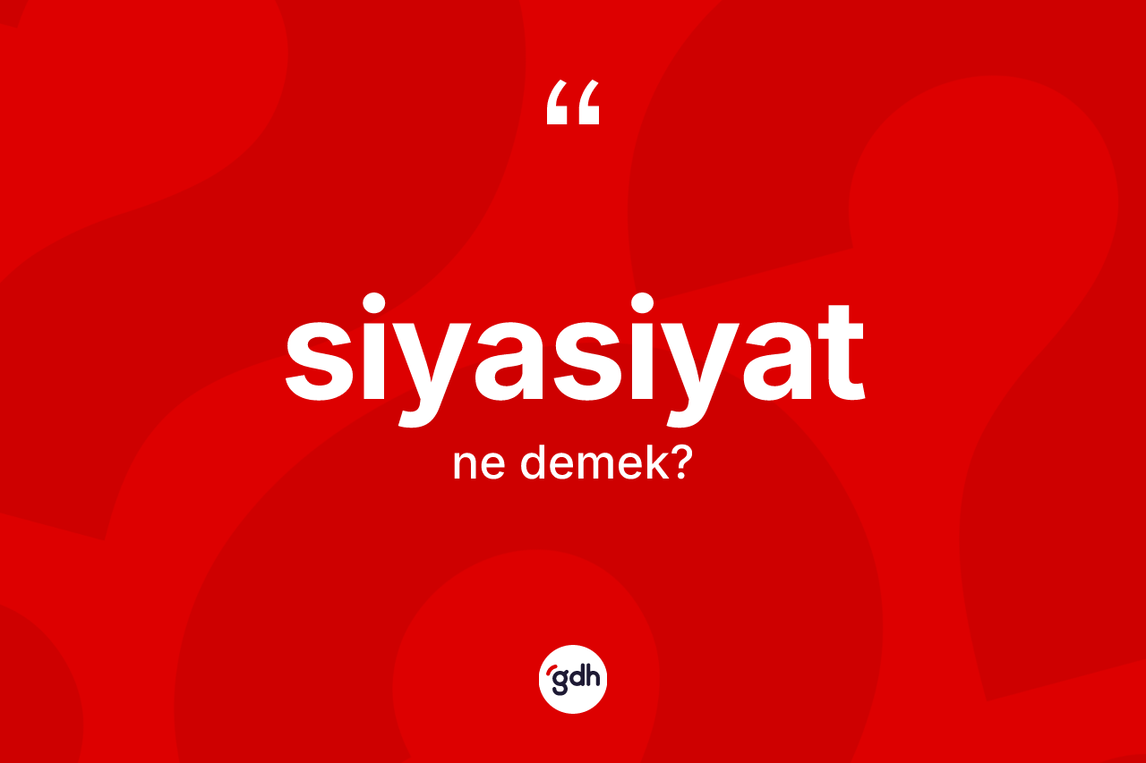 Siyasiyat kelimesi nedir? Siyasiyat kelimesinin TDK anlamı nedir?