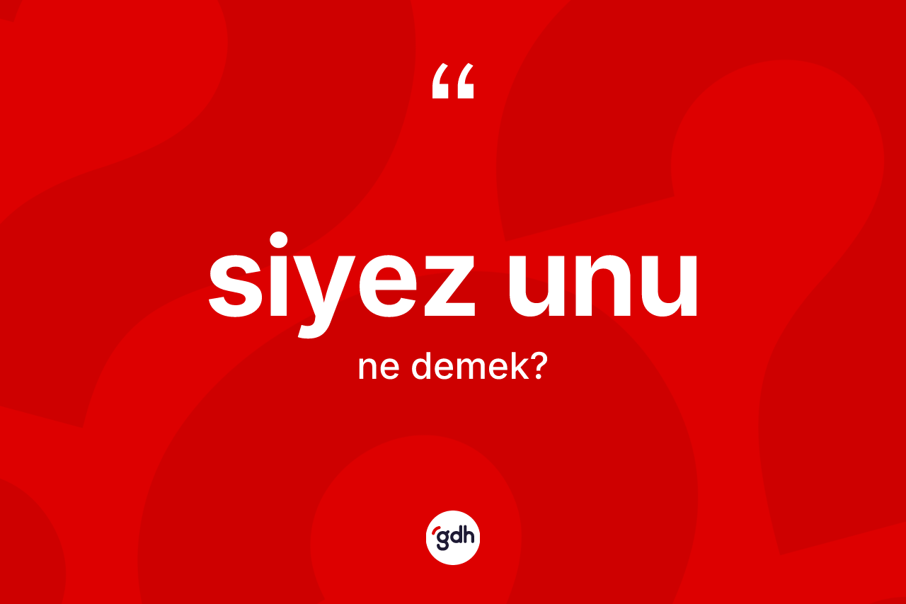 Siyez unu kelimesinin sözlükteki tanımı nedir?