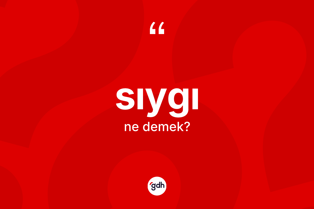 Sıygı kelimesinin anlamı nedir? Sıygının halk arasındaki kullanımı nasıldır?