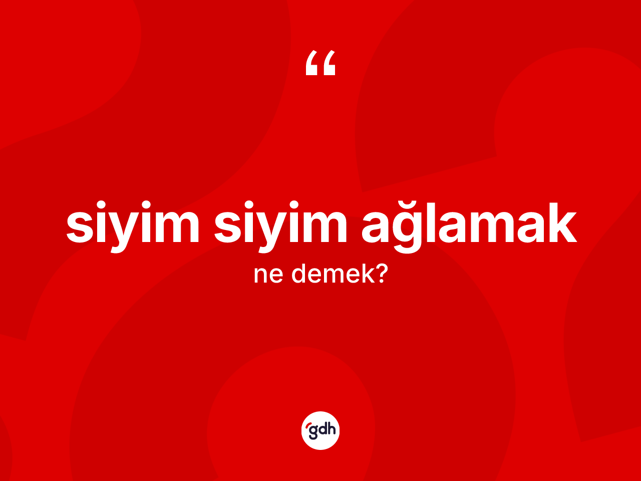 Siyim siyim ağlamak ifadesinin kısaca anlamı nedir? Siyim siyim ağlamak ifadesi hangi durumlarda kullanılır