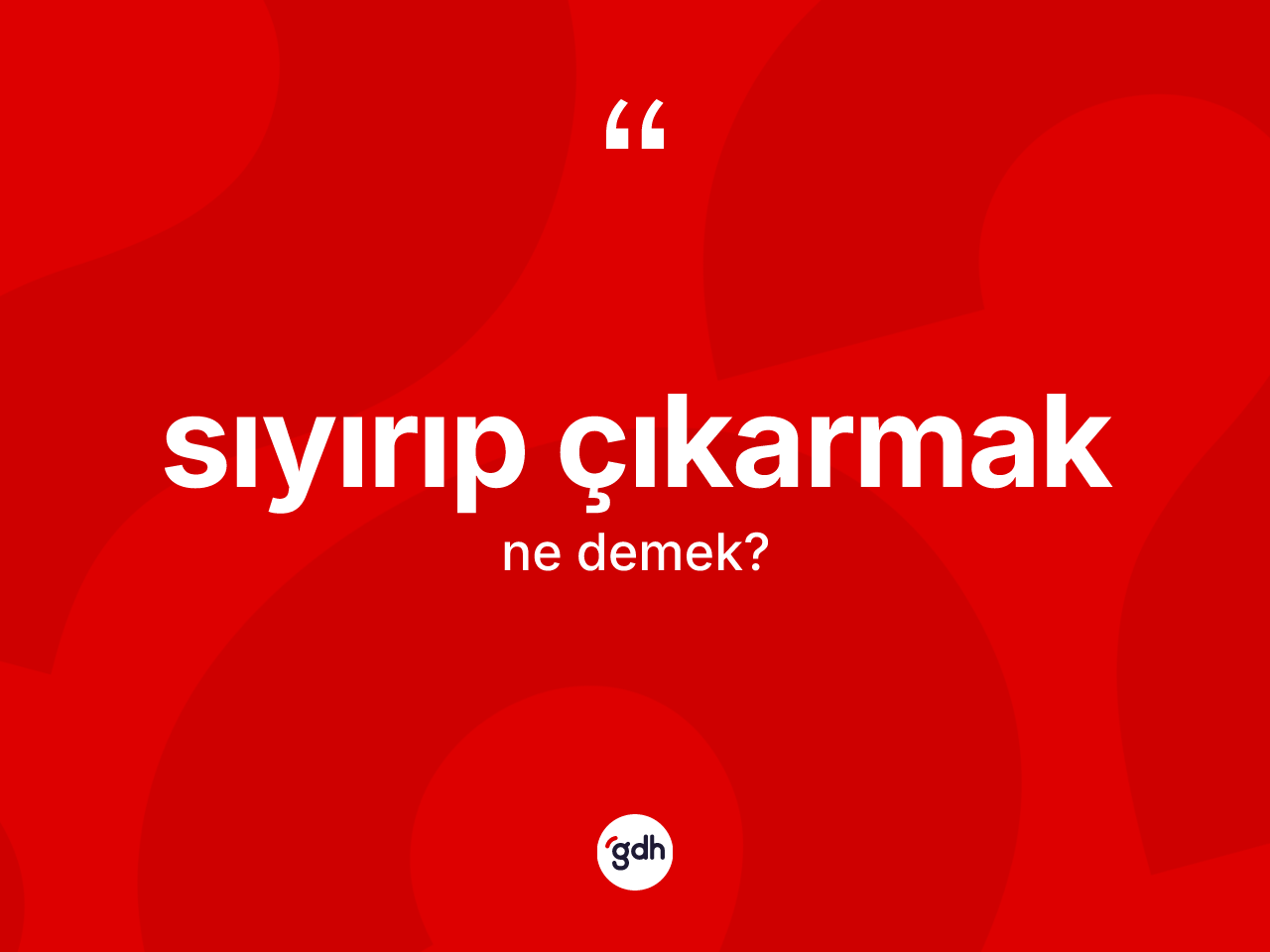 Sıyırıp çıkarmak sözü nedir? Sıyırıp çıkarmak ifadesi nerede kullanılır?