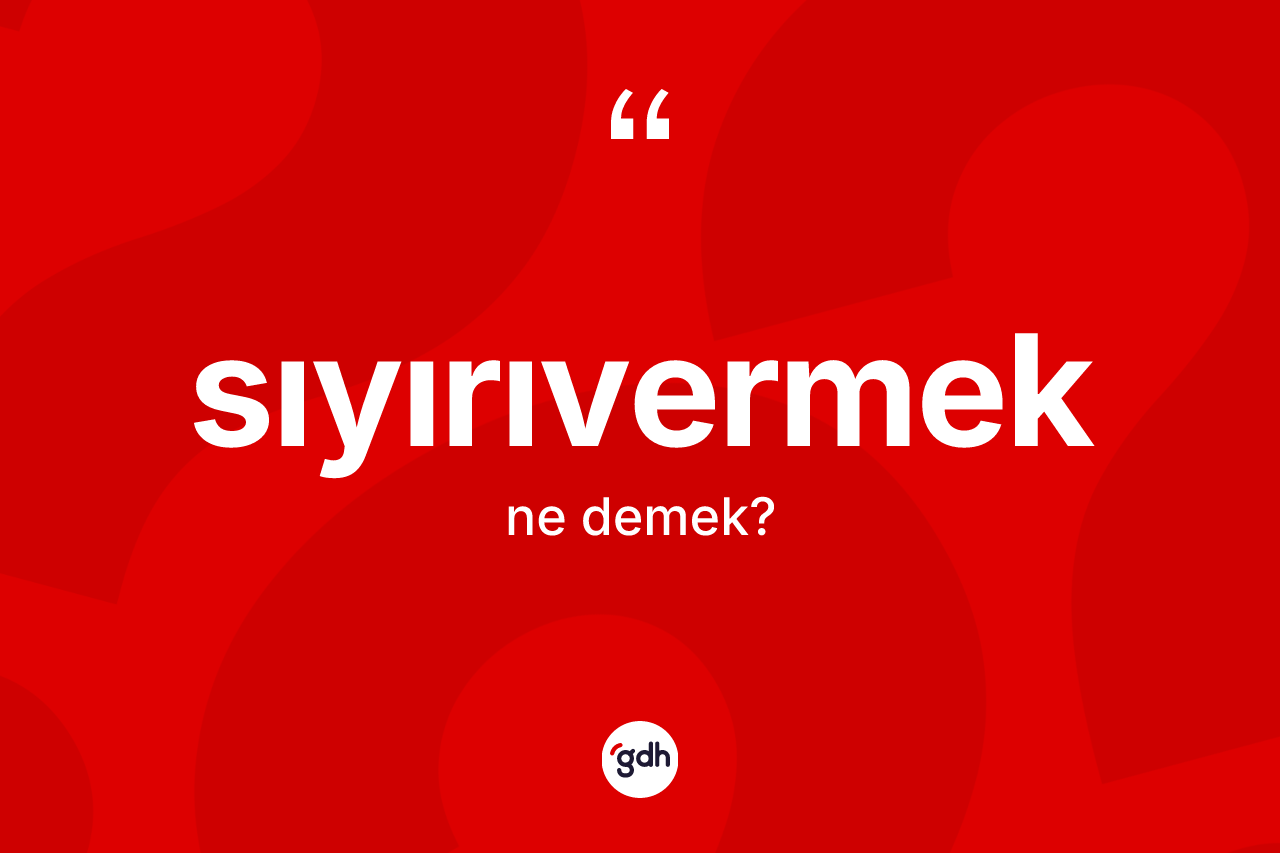 Sıyırıvermek kelimesinin tanımı nedir? Sıyırıvermek kelimesinin TDK anlamı nedir?