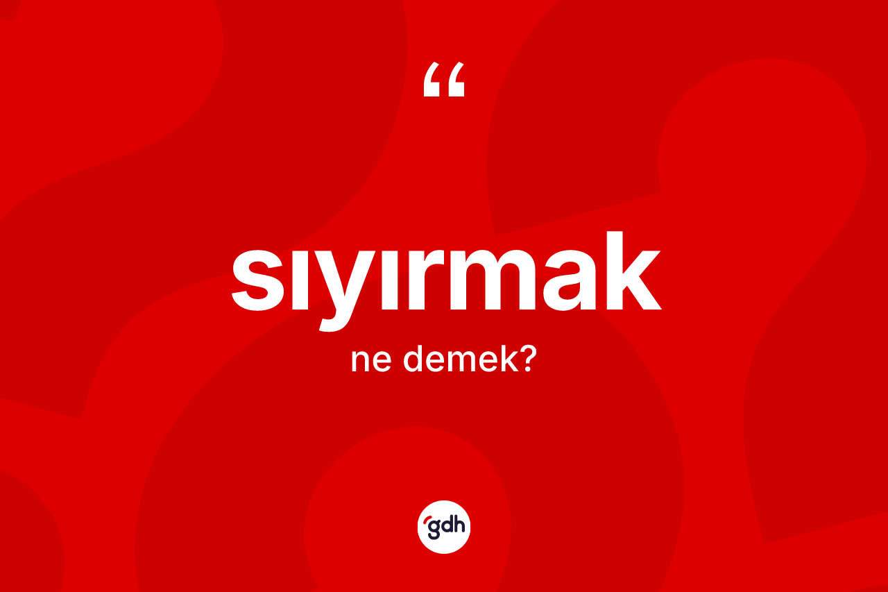 Sıyırmak kelimesinin sözlükteki tanımı nedir? Sıyırmak kelimesinin TDK'ya göre açıklaması nedir?