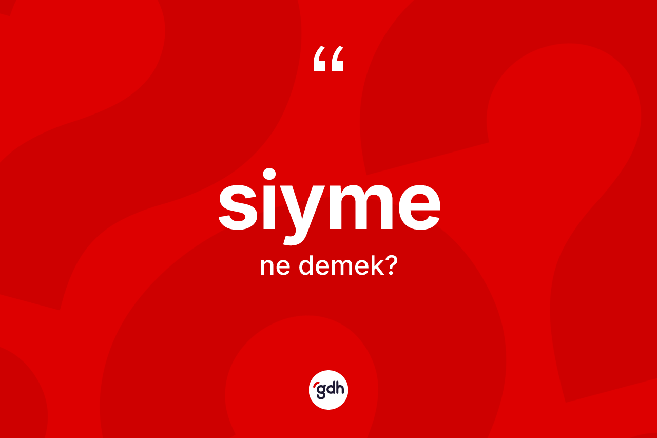 Siyme kelimesi ne demek? Siymenin TDK'ya göre anlamı nedir?