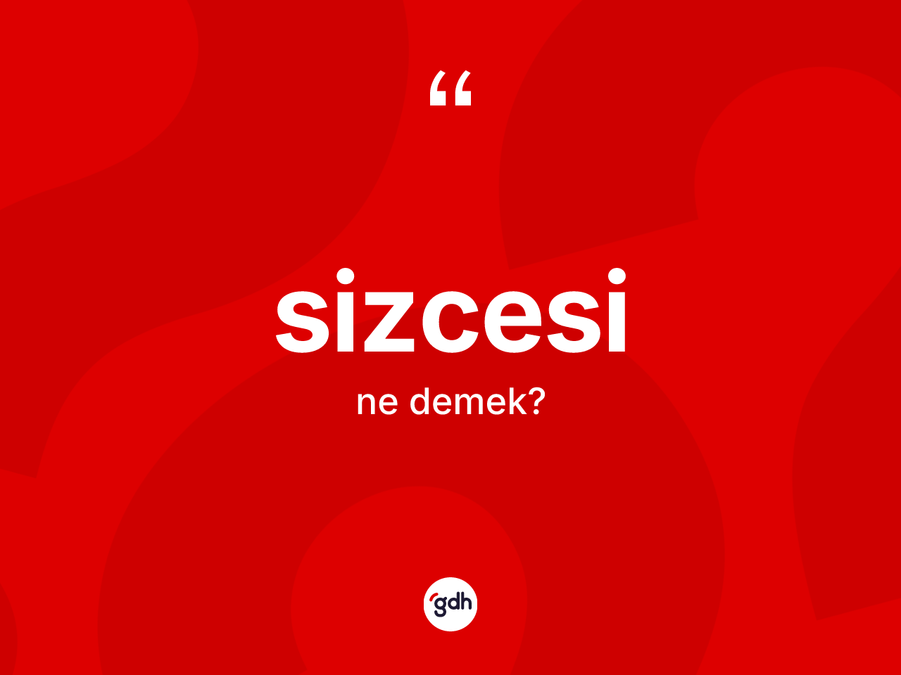 Sizcesi nedir? Sizcesinin TDK'ya göre anlamı nedir?