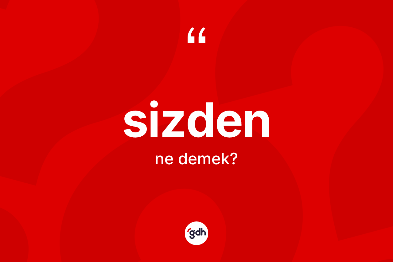 Sizden ne demektir?