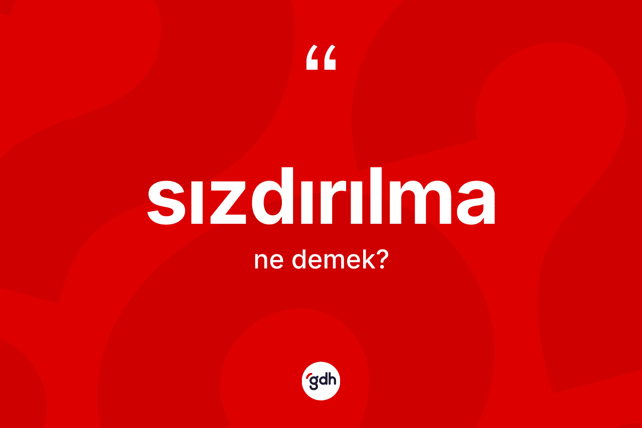 Sızdırılma kelimesi ne demek? Sızdırılmanın kısaca tanımı nedir?