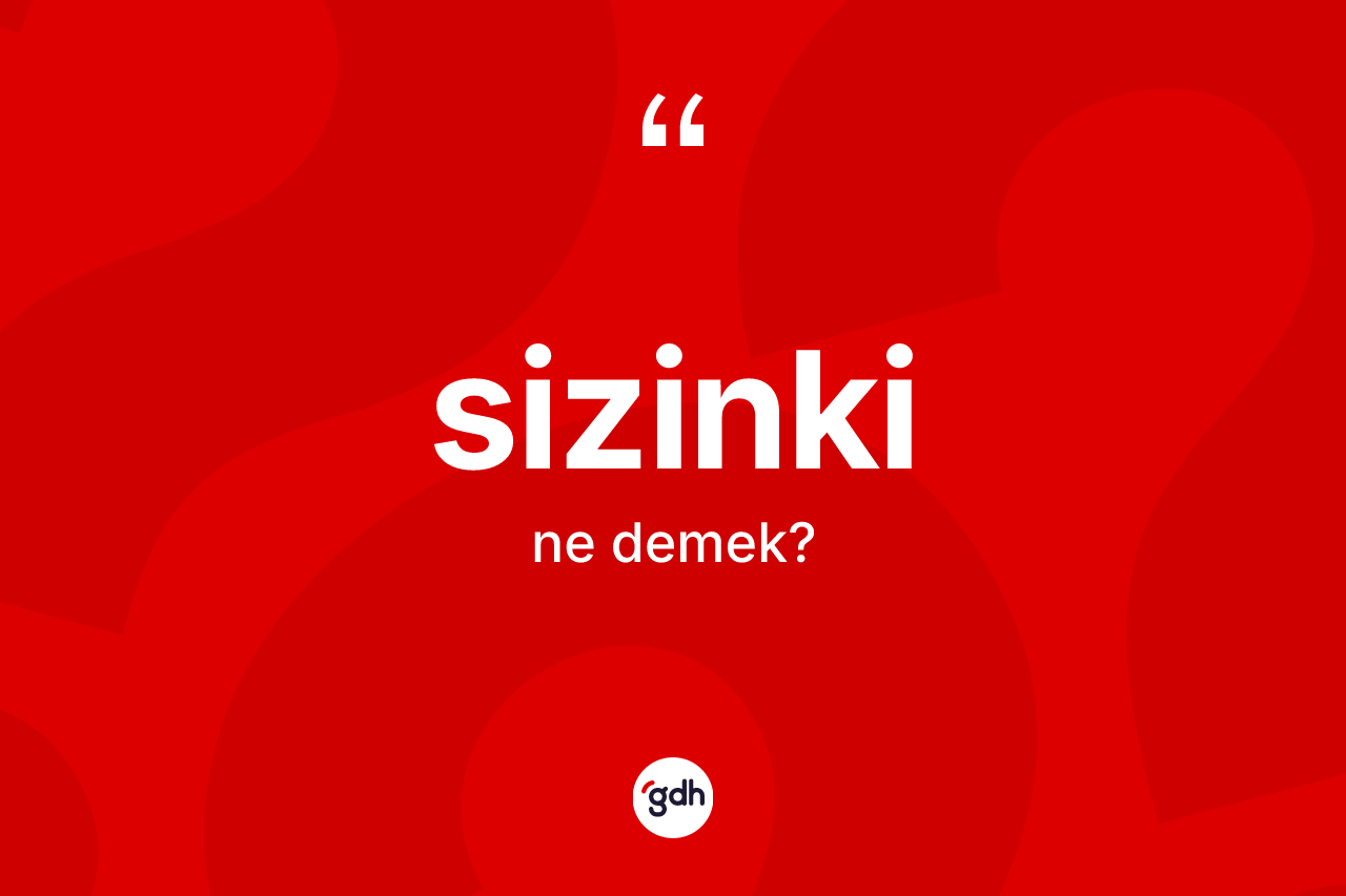 Sizinki kelimesinin anlamı nedir? Sizinki kelimesinin özellikleri nelerdir?