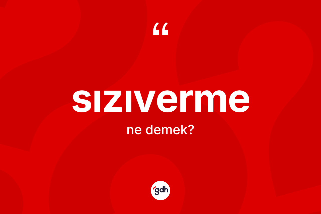 Sızıverme kelimesinin sözlükteki tanımı nedir?