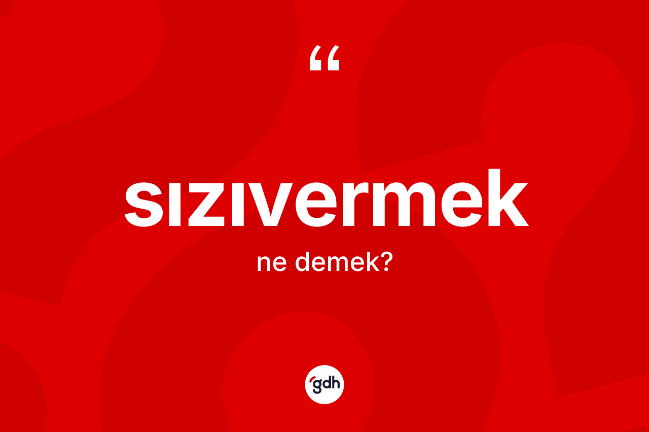 Sızıvermek kelimesi nedir? Sızıvermeğin kısaca tanımı nedir?