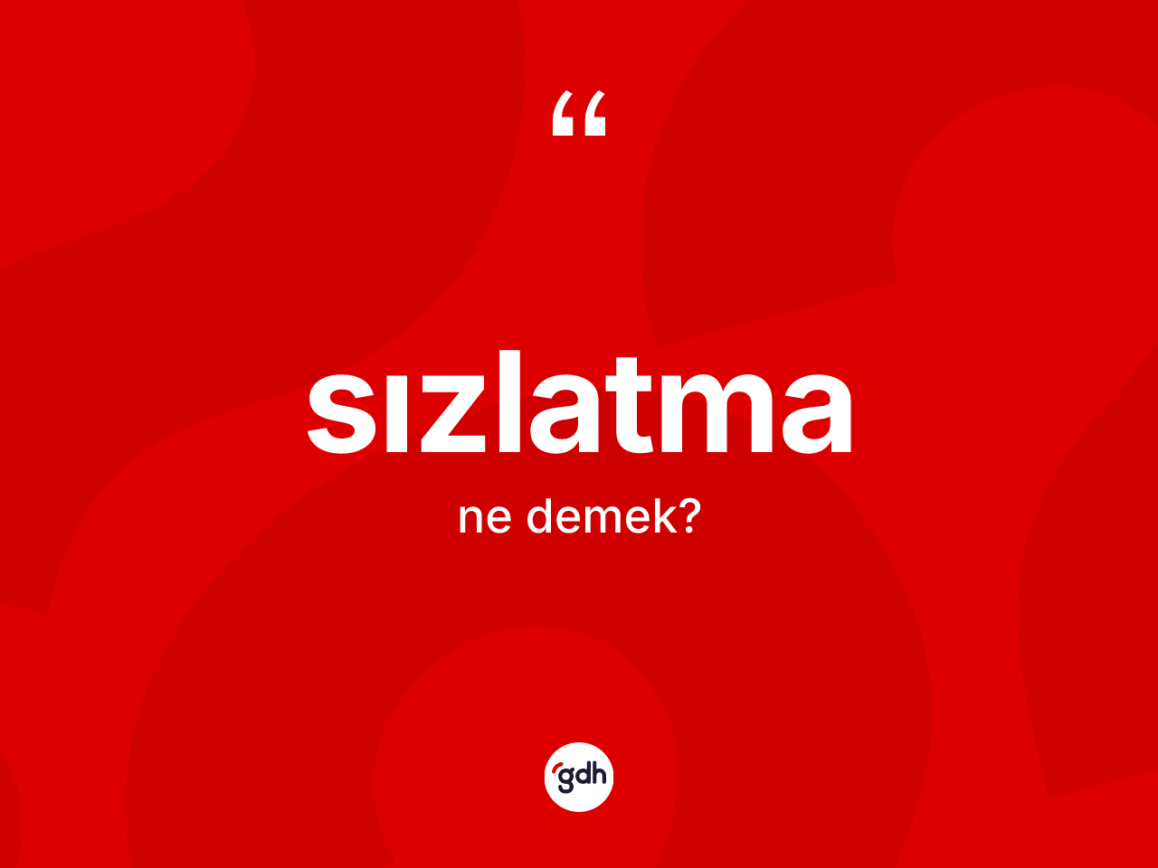 Sızlatma kelimesinin sözlükteki tanımı nedir? Sızlatmanın kısaca tanımı nedir?