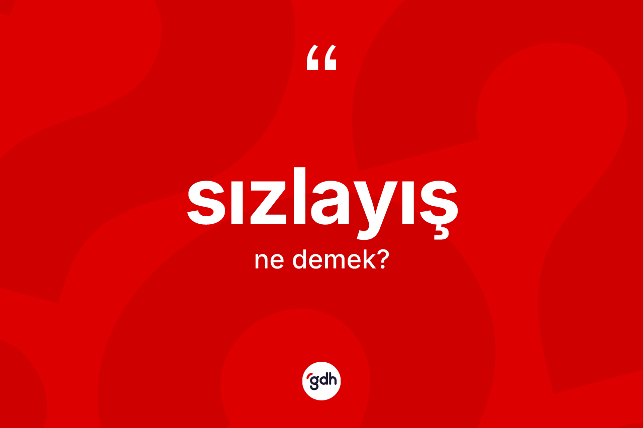 Sızlayış ne anlama gelir? Sızlayış kelimesinin özellikleri nelerdir?