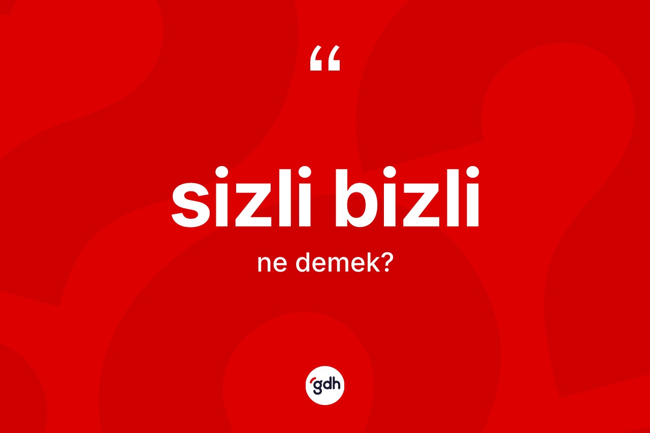 Sizli bizli kelimesinin sözlükteki tanımı nedir?