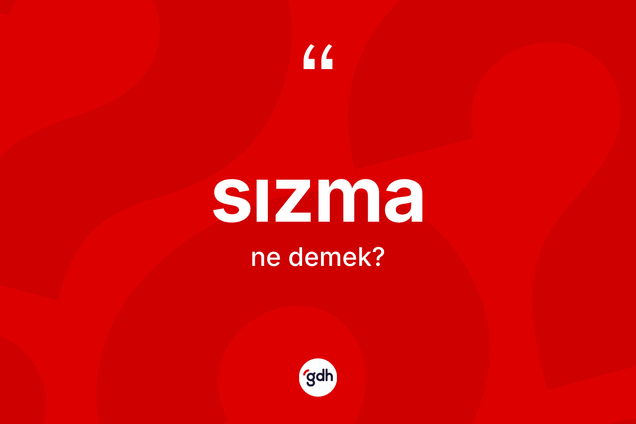 Sızma kelimesi nedir? Sızmanın sözlükteki anlamı nedir?