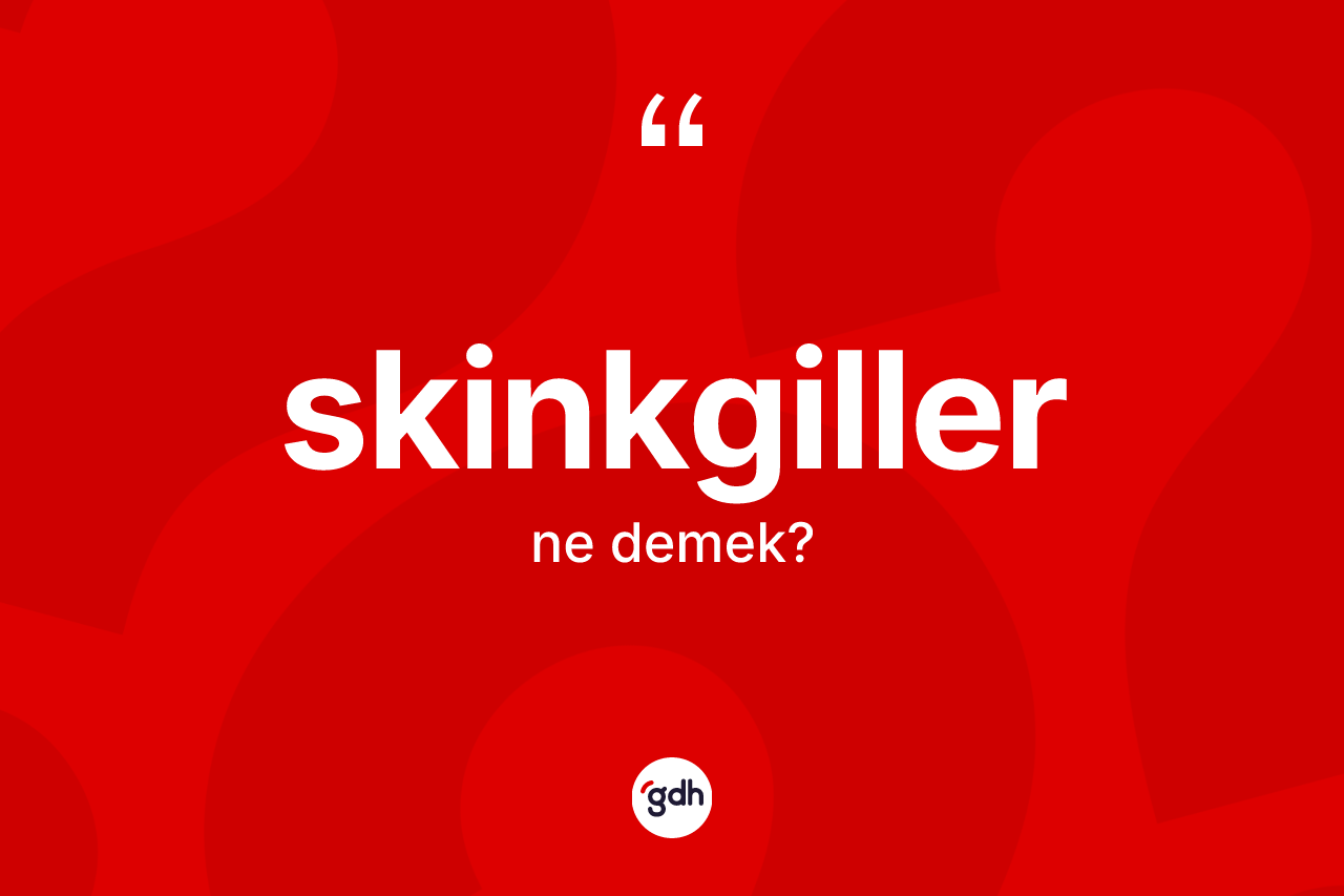 Skinkgiller ne anlama gelir?
