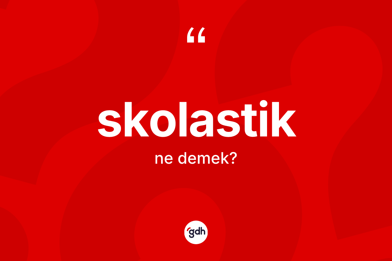 Skolastik kelimesinin sözlükteki tanımı nedir? Skolastik kelimesinin özellikleri nelerdir?