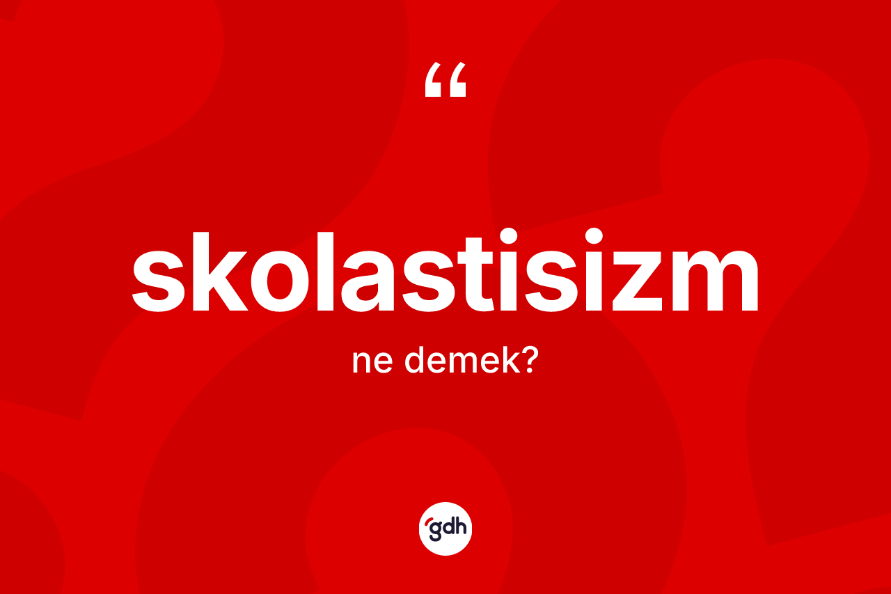 Skolastisizm kelimesi nedir? Skolastisizmin TDK'ya göre anlamı nedir?