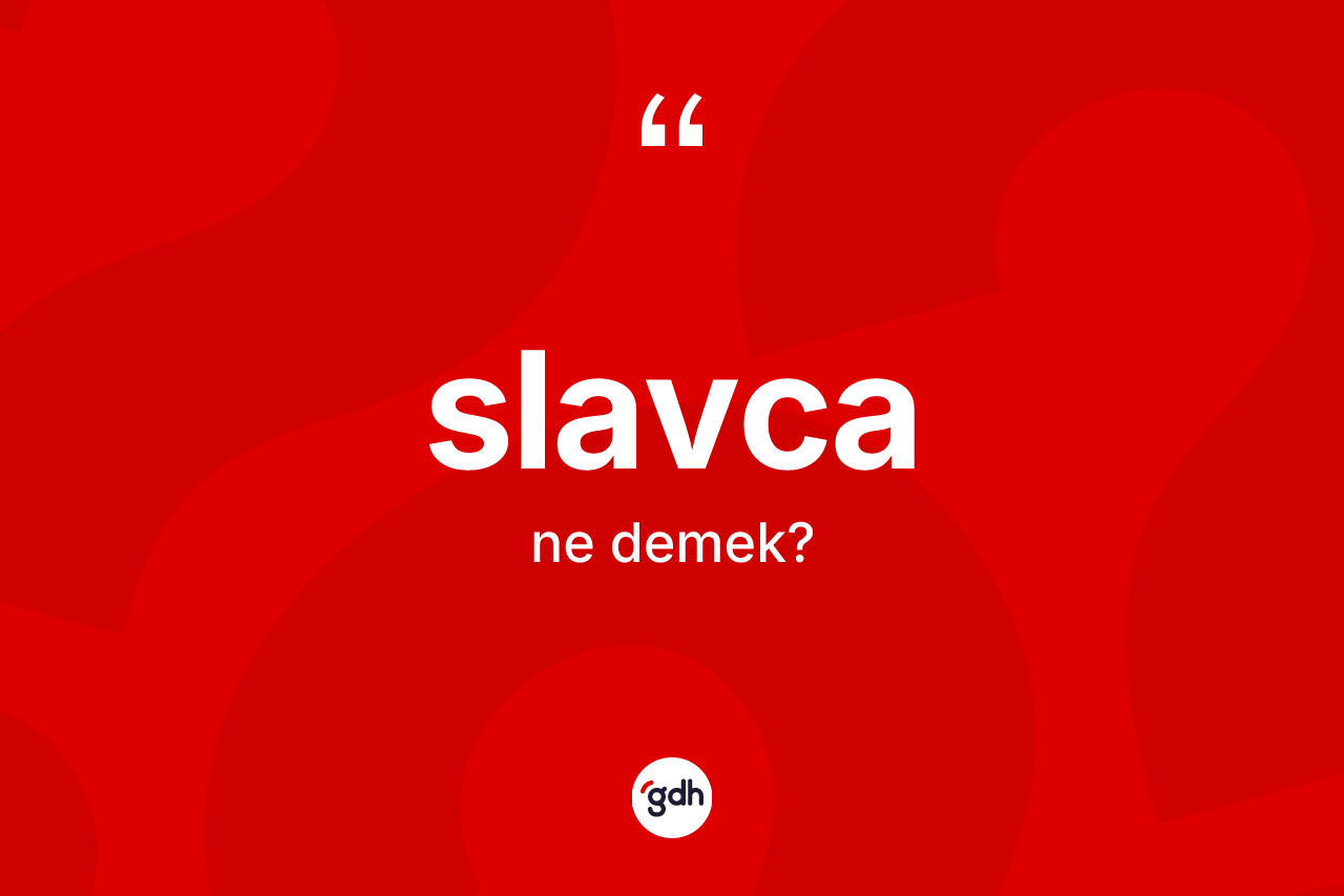 Slavca kelimesi ne anlama gelir? Slavca'nın TDK'ya göre anlamı nedir?