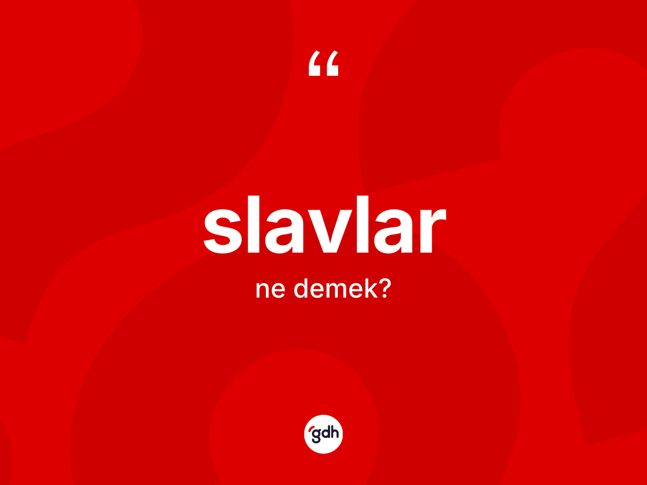 Slavlar kelimesi ne demek? Slavlar'ın sözlükteki anlamı nedir?