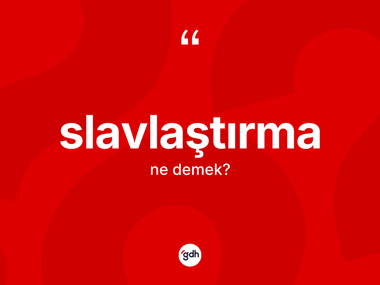 Slavlaştırma kelimesinin anlamı nedir? Slavlaştırmanın halk arasındaki kullanımı nasıldır?